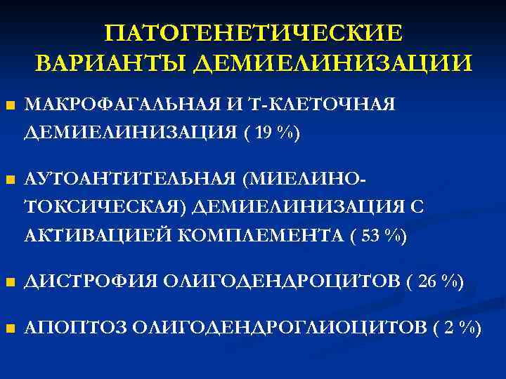 ПАТОГЕНЕТИЧЕСКИЕ ВАРИАНТЫ ДЕМИЕЛИНИЗАЦИИ n МАКРОФАГАЛЬНАЯ И Т-КЛЕТОЧНАЯ ДЕМИЕЛИНИЗАЦИЯ ( 19 %) n АУТОАНТИТЕЛЬНАЯ (МИЕЛИНОТОКСИЧЕСКАЯ)