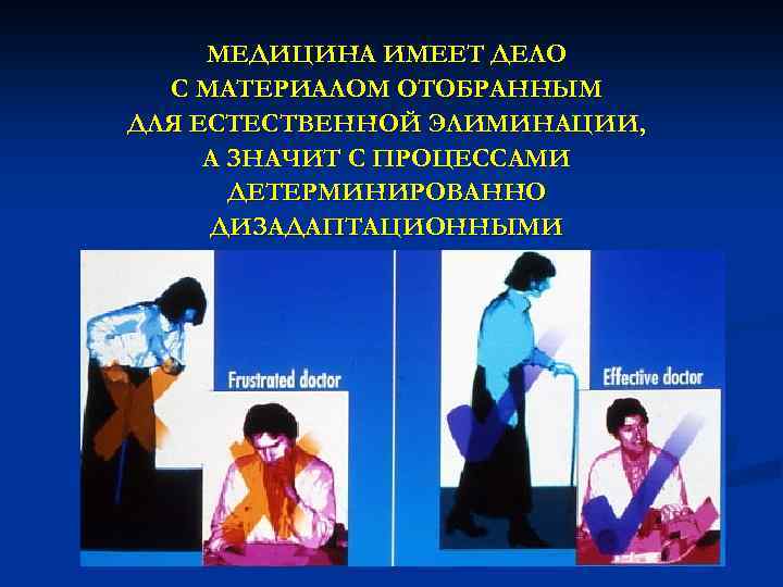 МЕДИЦИНА ИМЕЕТ ДЕЛО С МАТЕРИАЛОМ ОТОБРАННЫМ ДЛЯ ЕСТЕСТВЕННОЙ ЭЛИМИНАЦИИ, А ЗНАЧИТ С ПРОЦЕССАМИ ДЕТЕРМИНИРОВАННО