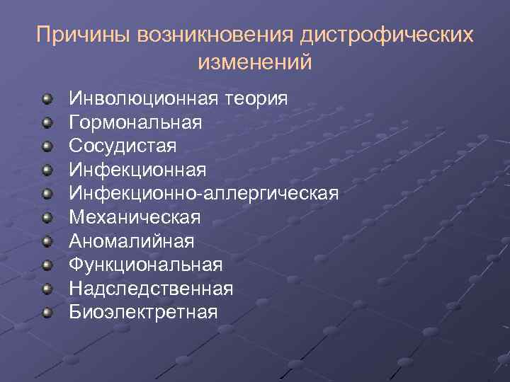 Причины возникновения дистрофических изменений Инволюционная теория Гормональная Сосудистая Инфекционно-аллергическая Механическая Аномалийная Функциональная Надследственная Биоэлектретная