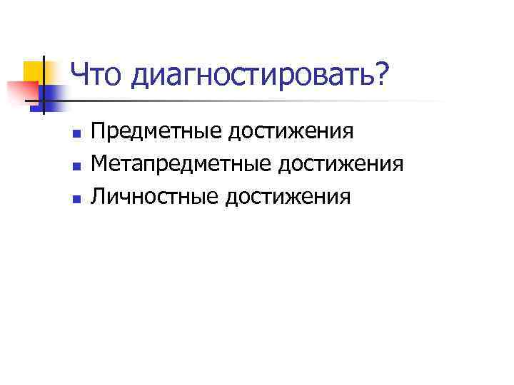 Что диагностировать? n n n Предметные достижения Метапредметные достижения Личностные достижения 