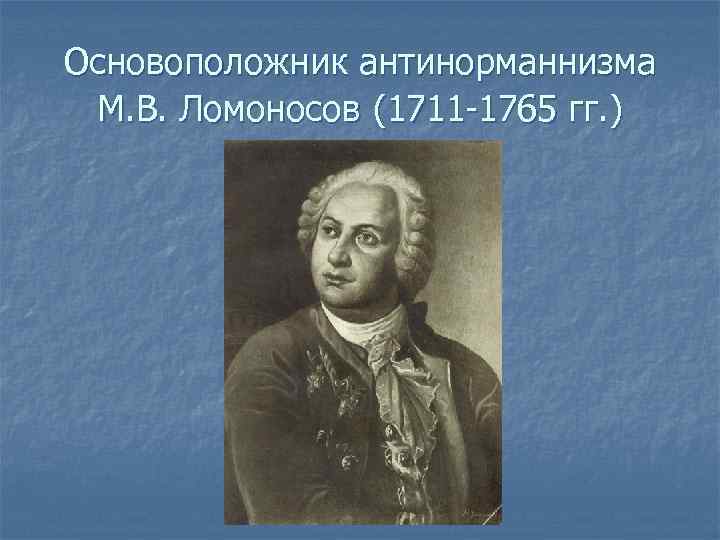 Основоположник антинорманнизма М. В. Ломоносов (1711 -1765 гг. ) 