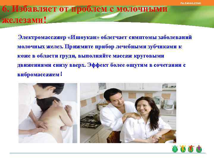 6. Избавляет от проблем с молочными железами! ru. tiens. com Электромассажер «Ишоукан» облегчает симптомы