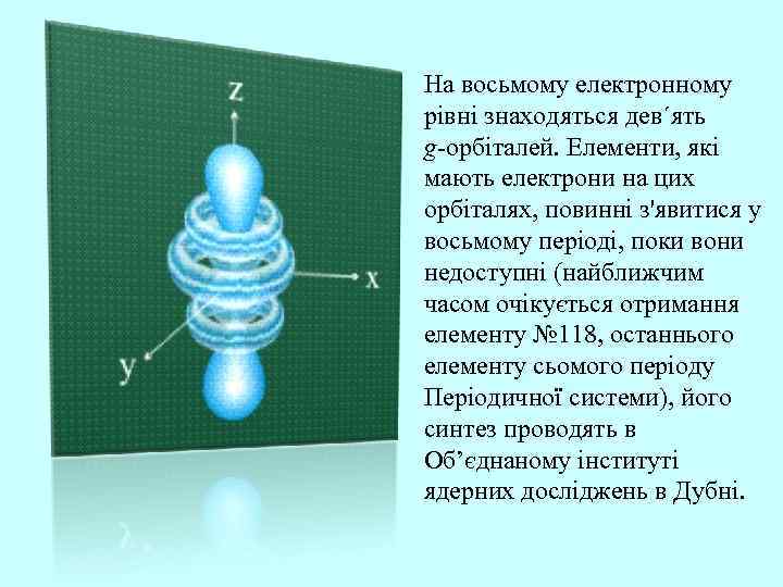 На восьмому електронному рівні знаходяться дев΄ять g-орбіталей. Елементи, які мають електрони на цих орбіталях,