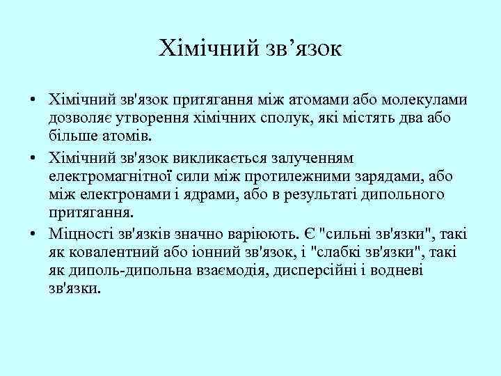 Хімічний зв’язок • Хімічний зв'язок притягання між атомами або молекулами дозволяє утворення хімічних сполук,