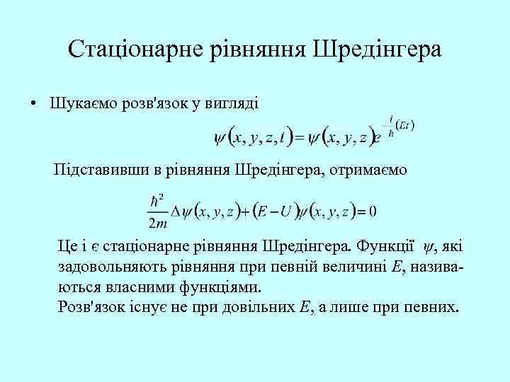 Стаціонарне рівняння Шредінгера • Шукаємо розв'язок у вигляді Підставивши в рівняння Шредінгера, отримаємо Це
