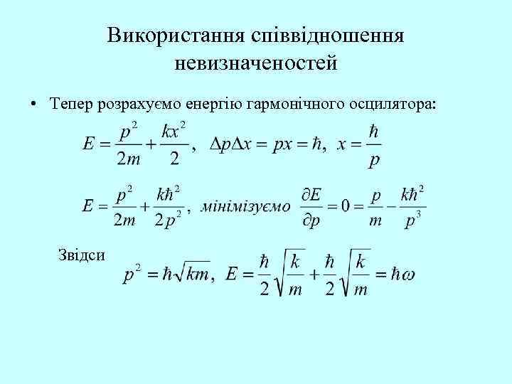 Використання співвідношення невизначеностей • Тепер розрахуємо енергію гармонічного осцилятора: Звідси 
