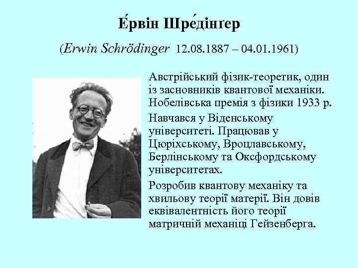 Е рвін Шре дінґер (Erwin Schrödinger 12. 08. 1887 – 04. 01. 1961) Австрійський