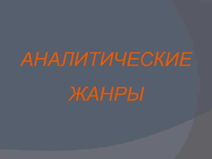 АНАЛИТИЧЕСКИЕ ЖАНРЫ 