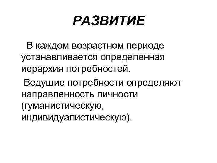 РАЗВИТИЕ В каждом возрастном периоде устанавливается определенная иерархия потребностей. Ведущие потребности определяют направленность личности