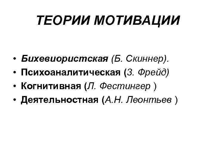 ТЕОРИИ МОТИВАЦИИ • • Бихевиористская (Б. Скиннер). Психоаналитическая (3. Фрейд) Когнитивная (Л. Фестингер )