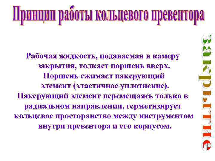 Рабочая жидкость, подаваемая в камеру закрытия, толкает поршень вверх. Поршень сжимает пакерующий элемент (эластичное