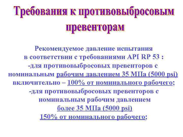 Рекомендуемое давление испытания в соответствии с требованиями API RP 53 : -для противовыбросовых превенторов