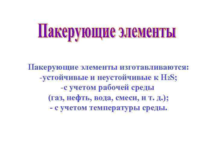 Пакерующие элементы изготавливаются: -устойчивые и неустойчивые к Н 2 S; -с учетом рабочей среды