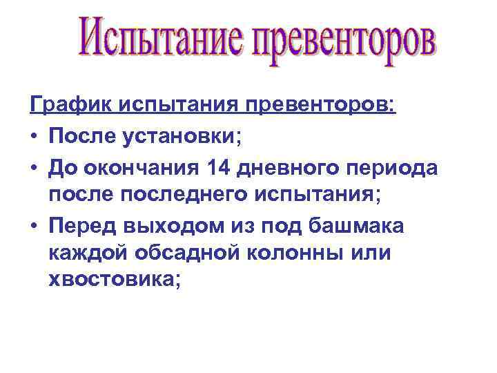 График испытания превенторов: • После установки; • До окончания 14 дневного периода последнего испытания;