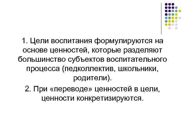 1. Цели воспитания формулируются на основе ценностей, которые разделяют большинство субъектов воспитательного процесса (педколлектив,