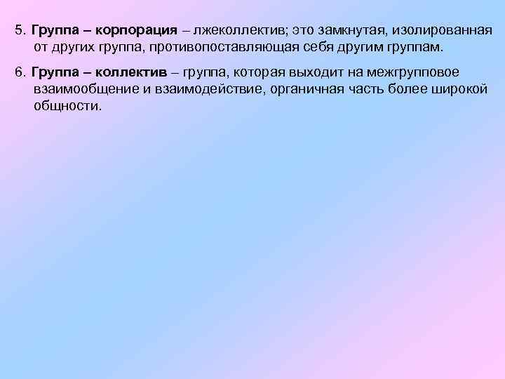 5. Группа – корпорация – лжеколлектив; это замкнутая, изолированная от других группа, противопоставляющая себя