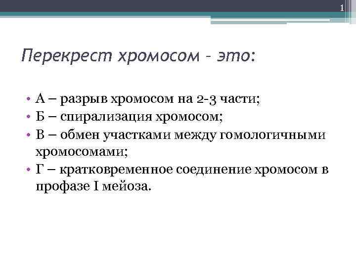 1 Перекрест хромосом – это: • А – разрыв хромосом на 2 -3 части;