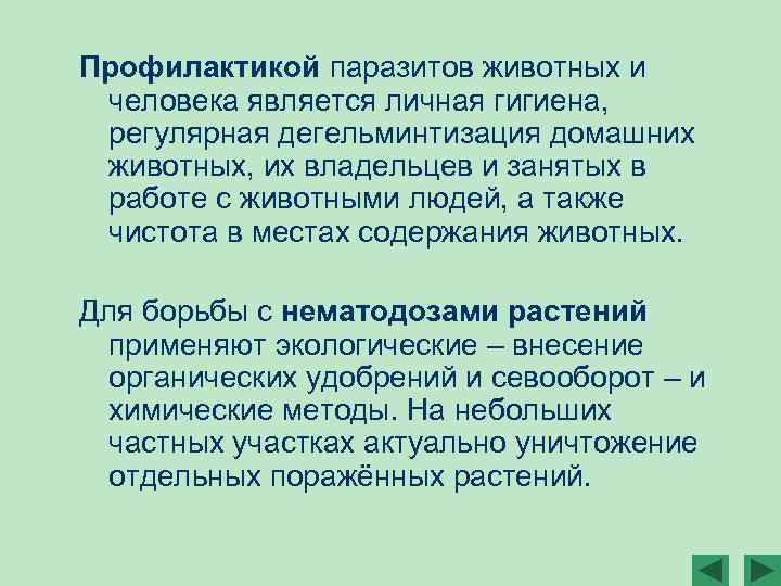 Профилактикой паразитов животных и человека является личная гигиена, регулярная дегельминтизация домашних животных, их владельцев