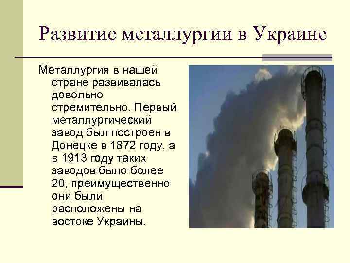 Развитие металлургии в Украине Металлургия в нашей стране развивалась довольно стремительно. Первый металлургический завод