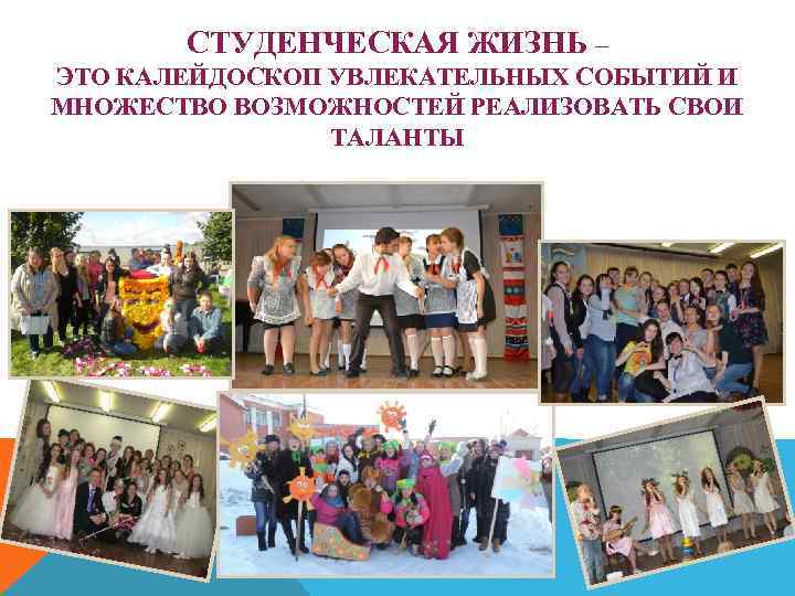 СТУДЕНЧЕСКАЯ ЖИЗНЬ – ЭТО КАЛЕЙДОСКОП УВЛЕКАТЕЛЬНЫХ СОБЫТИЙ И МНОЖЕСТВО ВОЗМОЖНОСТЕЙ РЕАЛИЗОВАТЬ СВОИ ТАЛАНТЫ 
