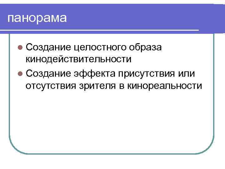 панорама l Создание целостного образа кинодействительности l Создание эффекта присутствия или отсутствия зрителя в