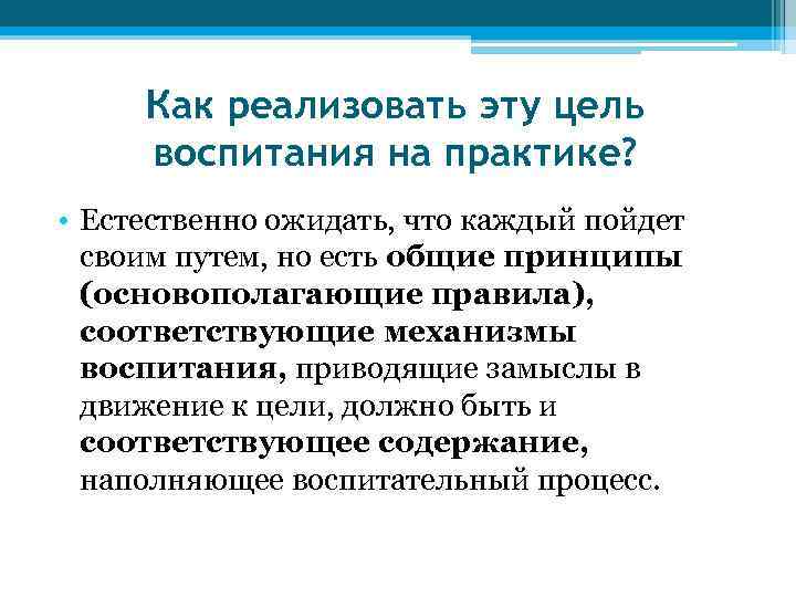 Как реализовать эту цель воспитания на практике? • Естественно ожидать, что каждый пойдет своим