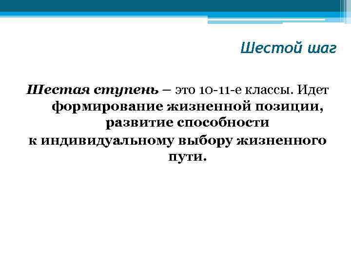 Шестой шаг Шестая ступень – это 10 -11 -е классы. Идет формирование жизненной позиции,