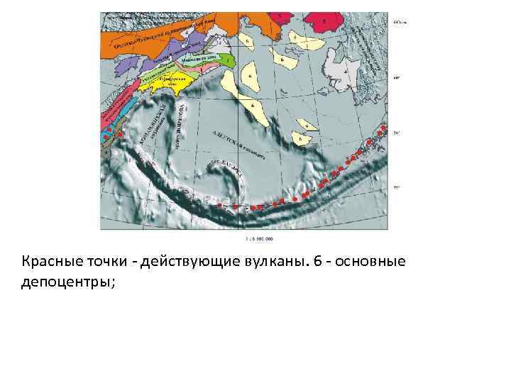 Красные точки - действующие вулканы. 6 - основные депоцентры; 