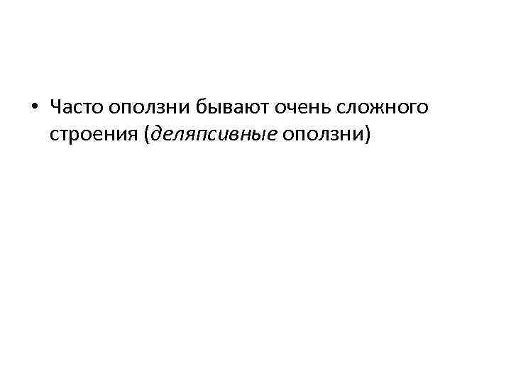  • Часто оползни бывают очень сложного строения (деляпсивные оползни) 