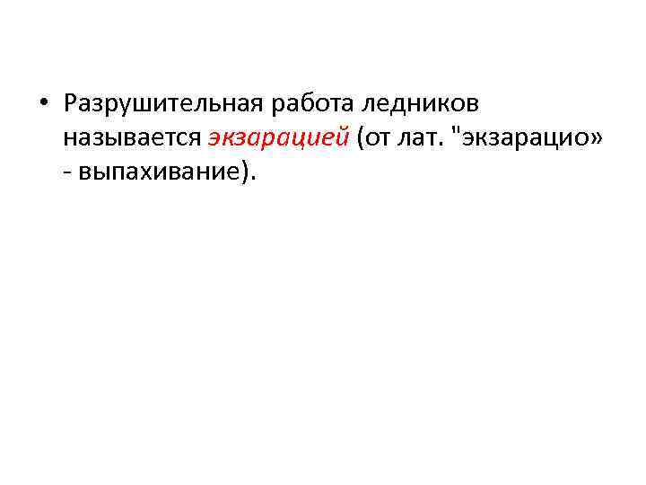  • Разрушительная работа ледников называется экзарацией (от лат. 