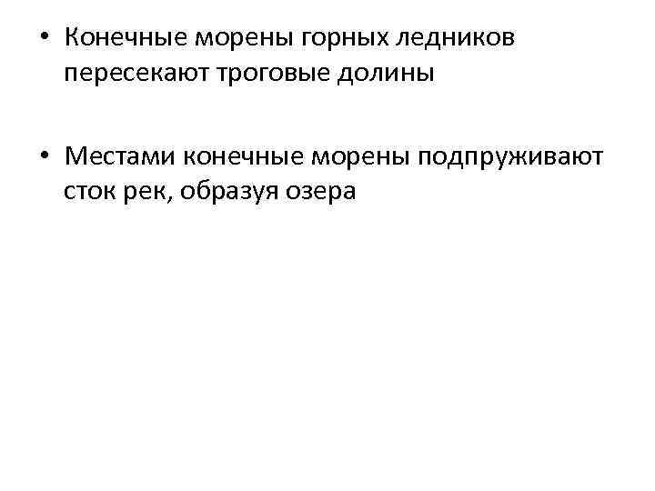  • Конечные морены горных ледников пересекают троговые долины • Местами конечные морены подпруживают