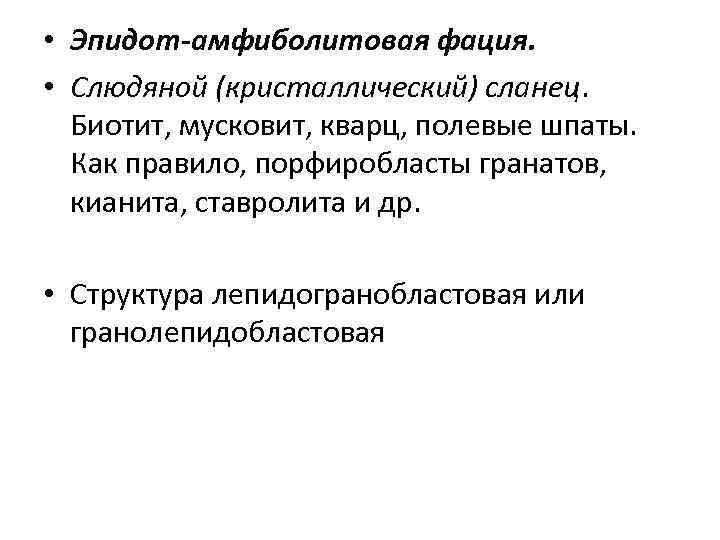  • Эпидот-амфиболитовая фация. • Слюдяной (кристаллический) сланец. Биотит, мусковит, кварц, полевые шпаты. Как