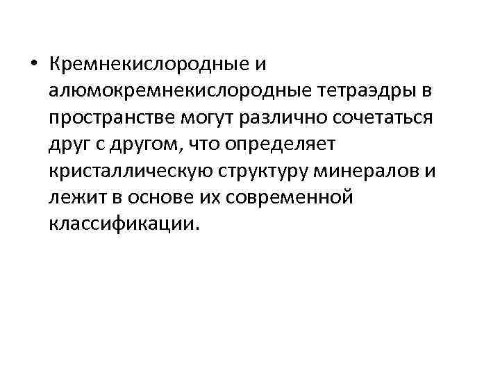  • Кремнекислородные и алюмокремнекислородные тетраэдры в пространстве могут различно сочетаться друг с другом,