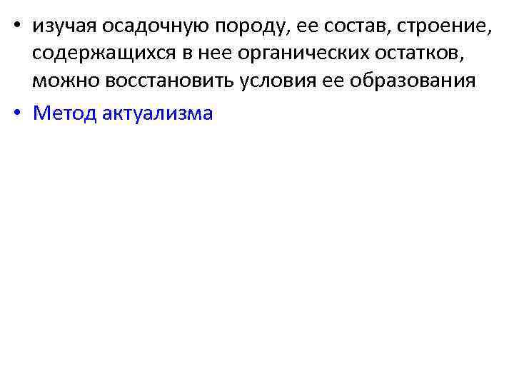  • изучая осадочную породу, ее состав, строение, содержащихся в нее органических остатков, можно