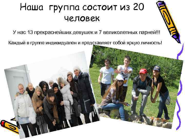 Наша группа состоит из 20 человек У нас 13 прекраснейших девушек и 7 великолепных