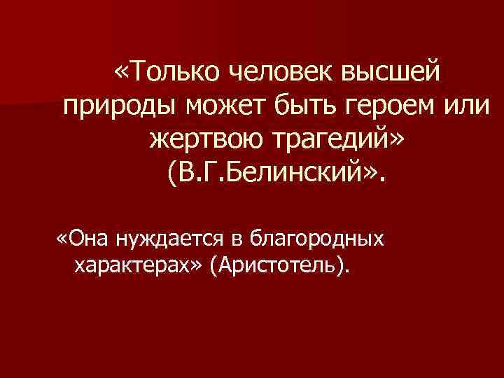  «Только человек высшей природы может быть героем или жертвою трагедий» (В. Г. Белинский»