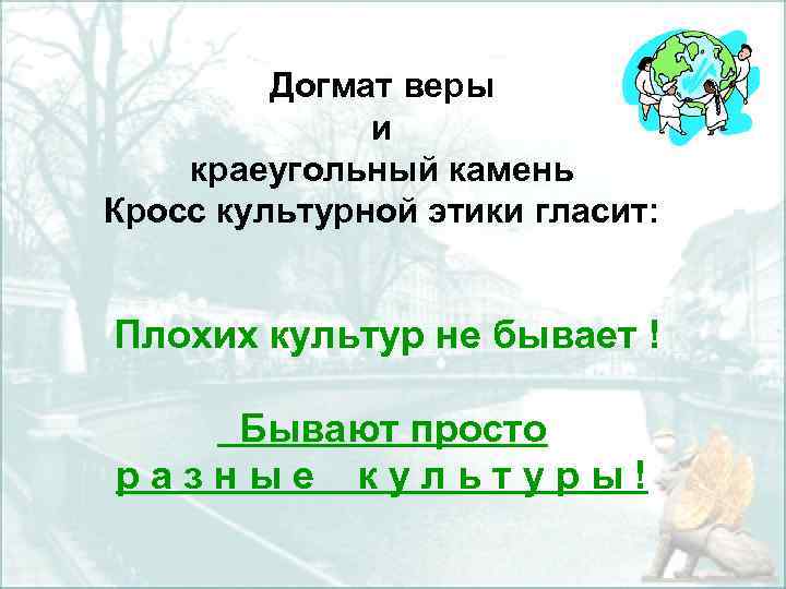 Догмат веры и краеугольный камень Кросс культурной этики гласит: Плохих культур не бывает !