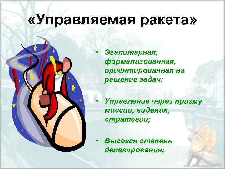  «Управляемая ракета» • Эгалитарная, формализованная, ориентированная на решение задач; • Управление через призму