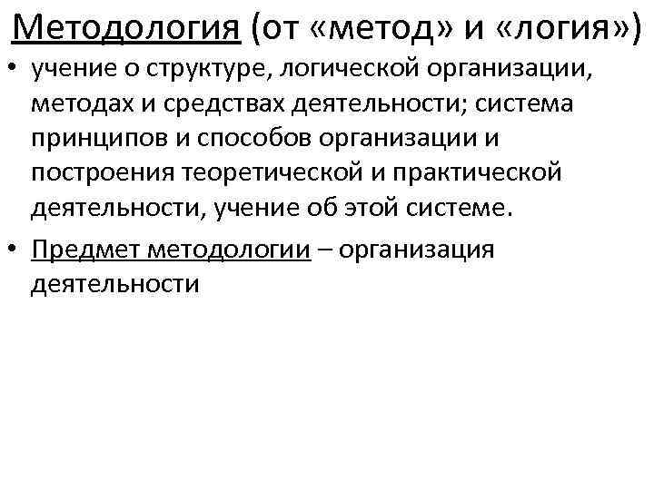 Методология (от «метод» и «логия» ) • учение о структуре, логической организации, методах и