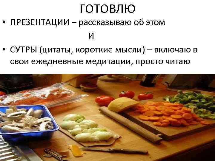 ГОТОВЛЮ • ПРЕЗЕНТАЦИИ – рассказываю об этом И • СУТРЫ (цитаты, короткие мысли) –