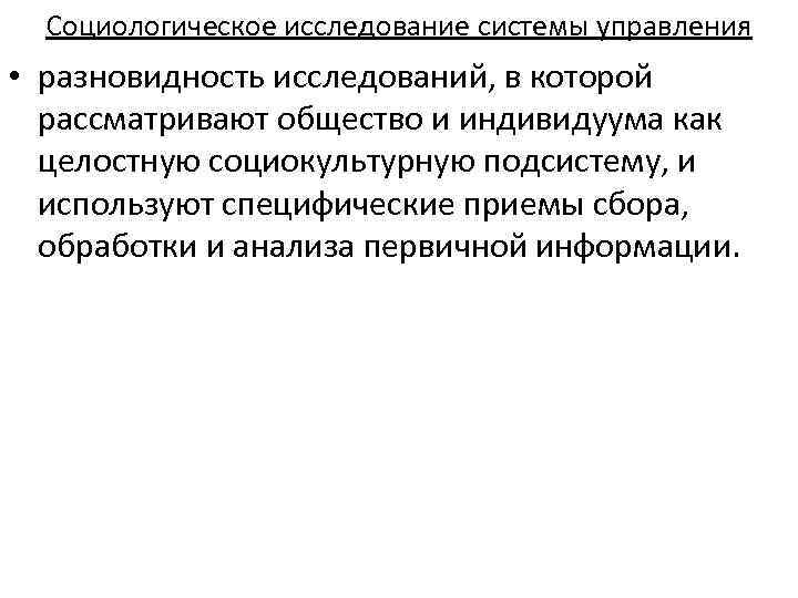 Социологическое исследование системы управления • разновидность исследований, в которой рассматривают общество и индивидуума как