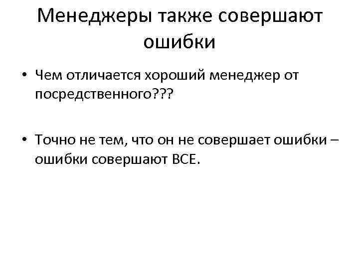 Менеджеры также совершают ошибки • Чем отличается хороший менеджер от посредственного? ? ? •