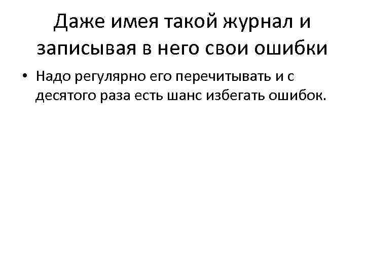 Даже имея такой журнал и записывая в него свои ошибки • Надо регулярно его