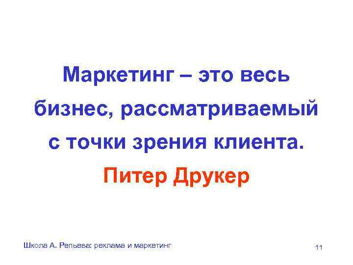 Маркетинг – это весь бизнес, рассматриваемый с точки зрения клиента. Питер Друкер Школа А.