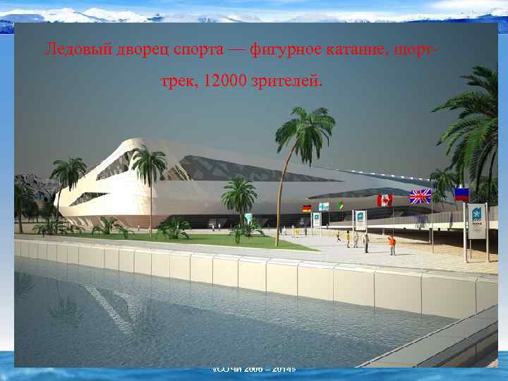 Ледовый дворец спорта — фигурное катание, шорттрек, 12000 зрителей. «СОЧИ 2006 – 2014» 