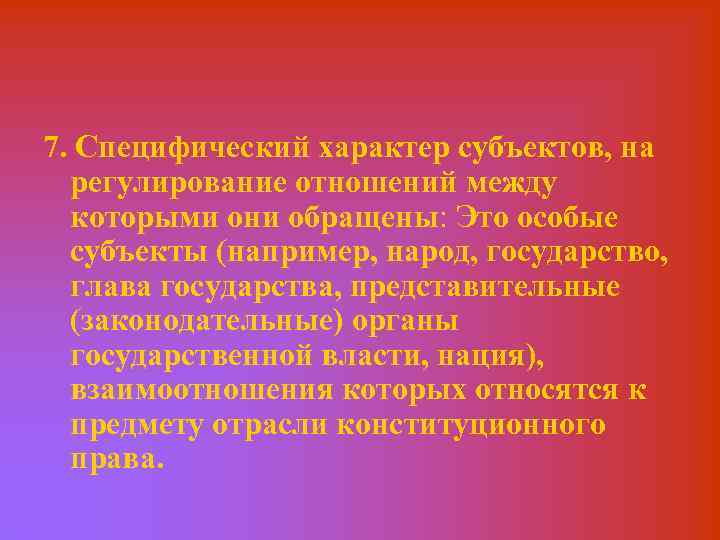 7. Специфический характер субъектов, на регулирование отношений между которыми они обращены: Это особые субъекты