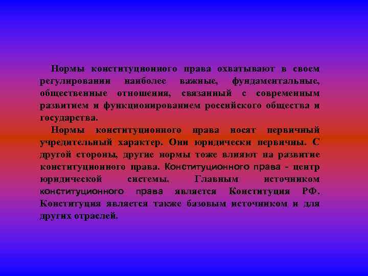 Нормы конституционного права охватывают в своем регулировании наиболее важные, фундаментальные, общественные отношения, связанный с