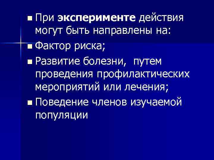 При эксперименте действия могут быть направлены на: n Фактор риска; n Развитие болезни, путем