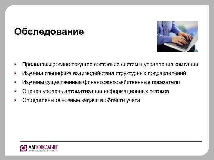 Обследование Проанализировано текущее состояние системы управления компании Изучена специфика взаимодействия структурных подразделений Изучены существенные