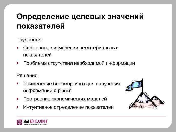 Определение целевых значений показателей Трудности: Сложность в измерении нематериальных показателей Проблема отсутствия необходимой информации